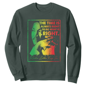MLK Day The Time Is Always Right To Do What Is Right Sweatshirt Martin Luther King Black History Month TS11 Dark Forest Green Print Your Wear