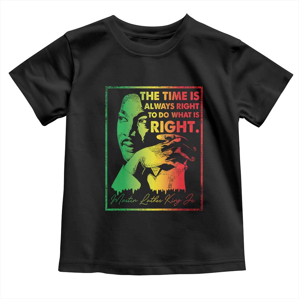 MLK Day The Time Is Always Right To Do What Is Right Toddler T Shirt Martin Luther King Black History Month TS11 Black Print Your Wear
