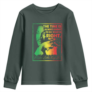 MLK Day The Time Is Always Right To Do What Is Right Youth Sweatshirt Martin Luther King Black History Month TS11 Dark Forest Green Print Your Wear