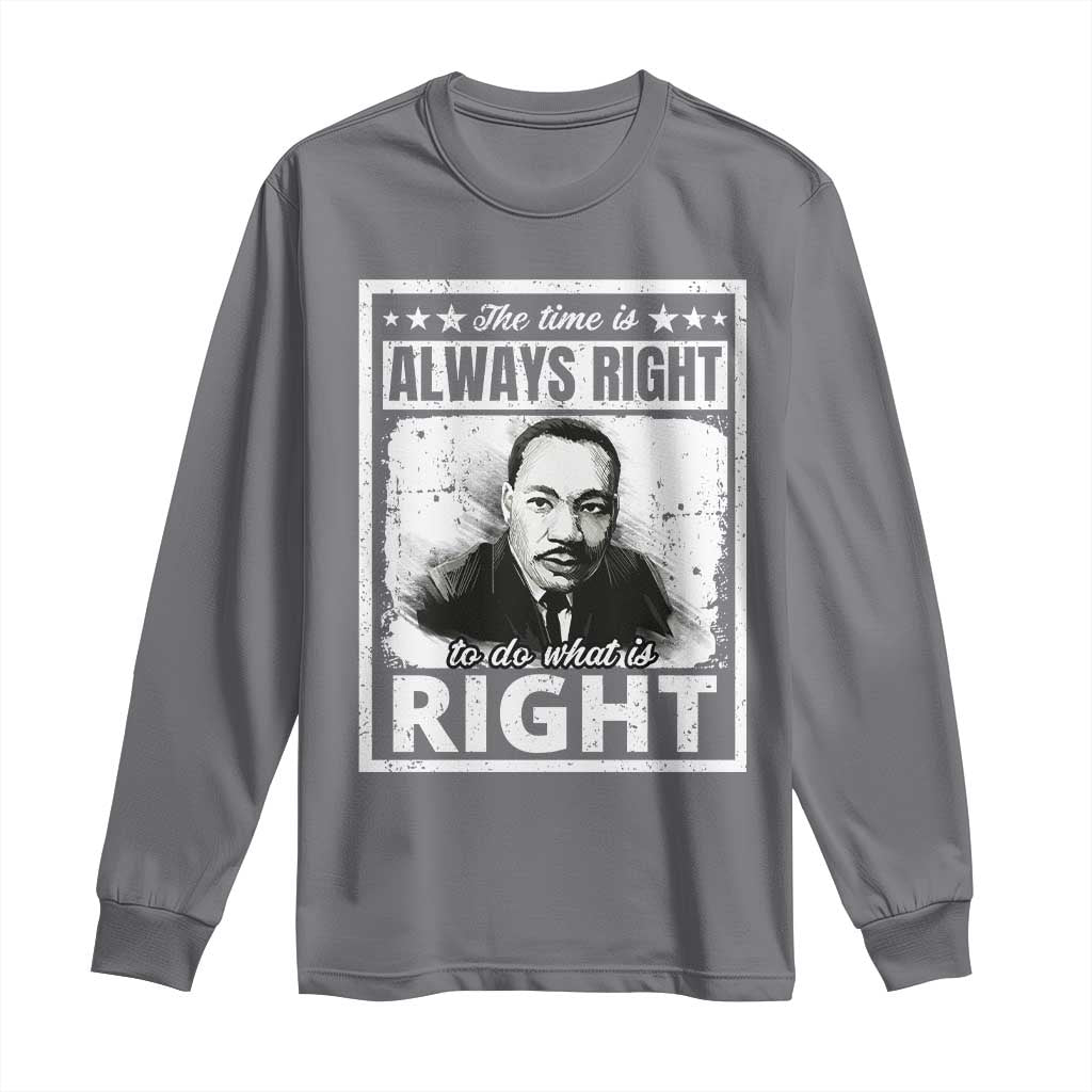 The Time Is Always Right To Do What Is Right Long Sleeve Shirt Martin Luther King MLK Jr. Quote TS11 Charcoal Print Your Wear