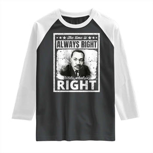 The Time Is Always Right To Do What Is Right Raglan Shirt Martin Luther King MLK Jr. Quote TS11 Black White Print Your Wear