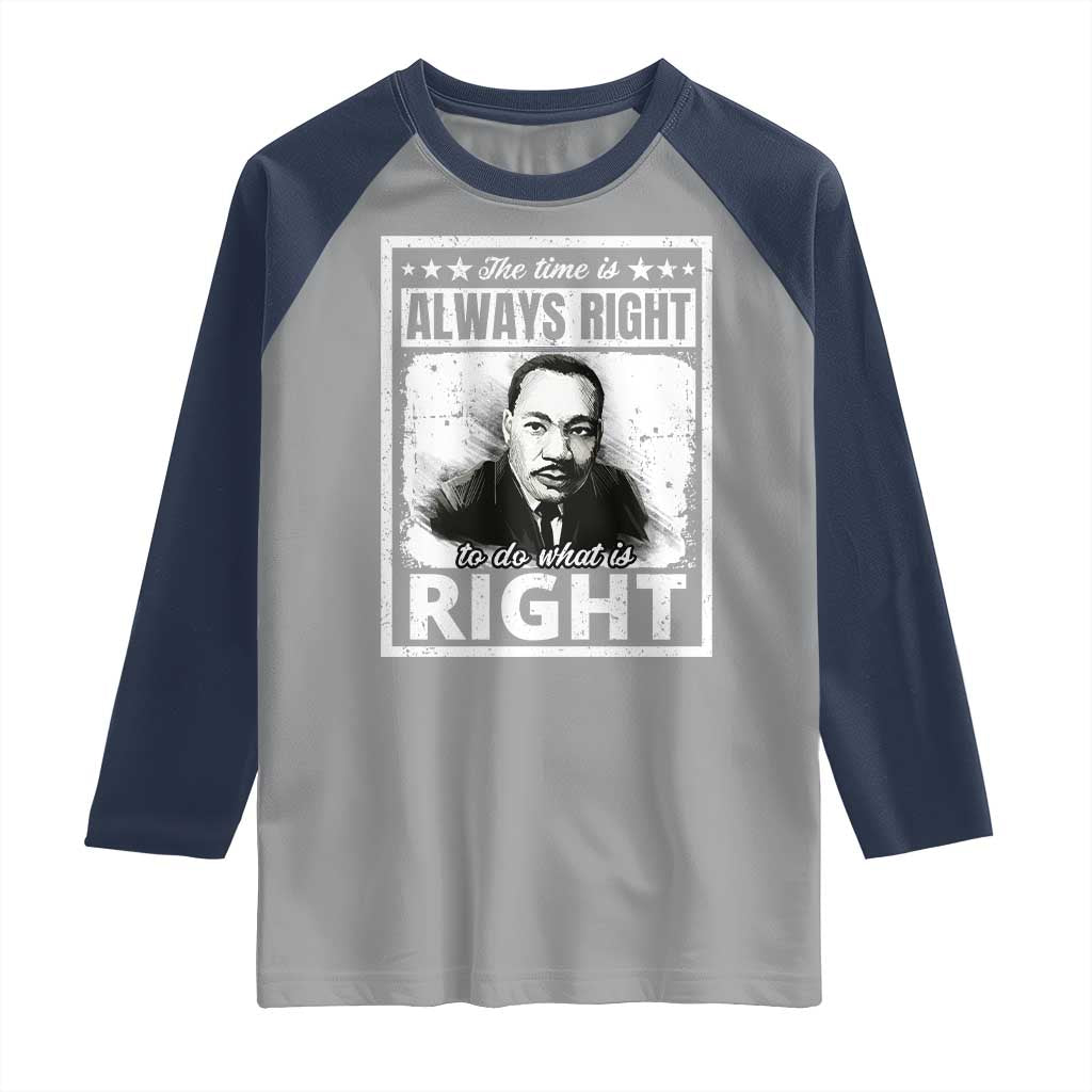 The Time Is Always Right To Do What Is Right Raglan Shirt Martin Luther King MLK Jr. Quote TS11 Sport Gray Navy Print Your Wear