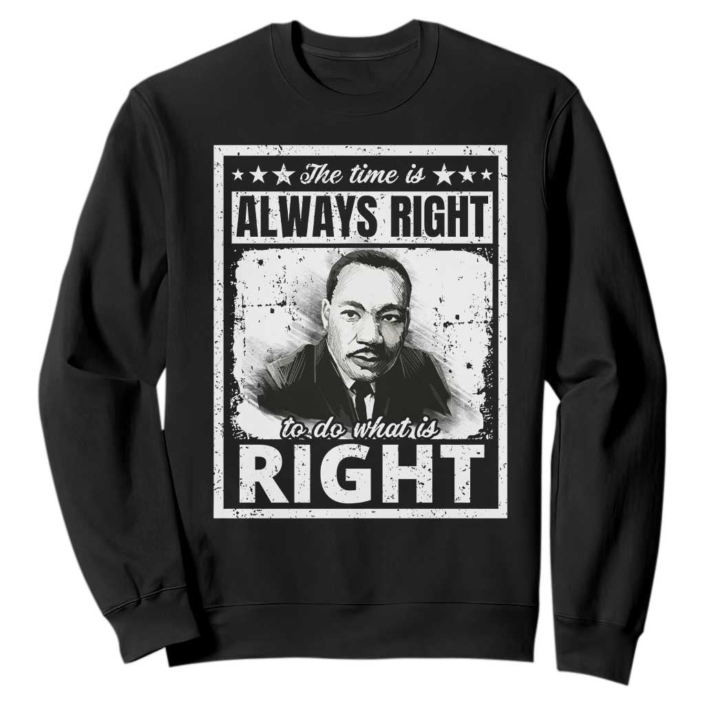 The Time Is Always Right To Do What Is Right Sweatshirt Martin Luther King MLK Jr. Quote TS11 Black Print Your Wear