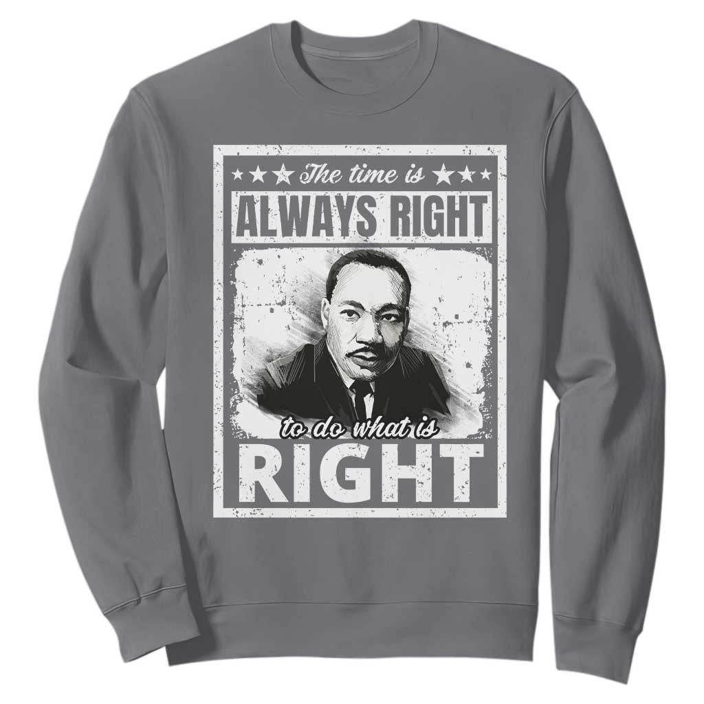 The Time Is Always Right To Do What Is Right Sweatshirt Martin Luther King MLK Jr. Quote TS11 Charcoal Print Your Wear