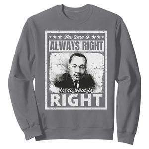 The Time Is Always Right To Do What Is Right Sweatshirt Martin Luther King MLK Jr. Quote TS11 Charcoal Print Your Wear
