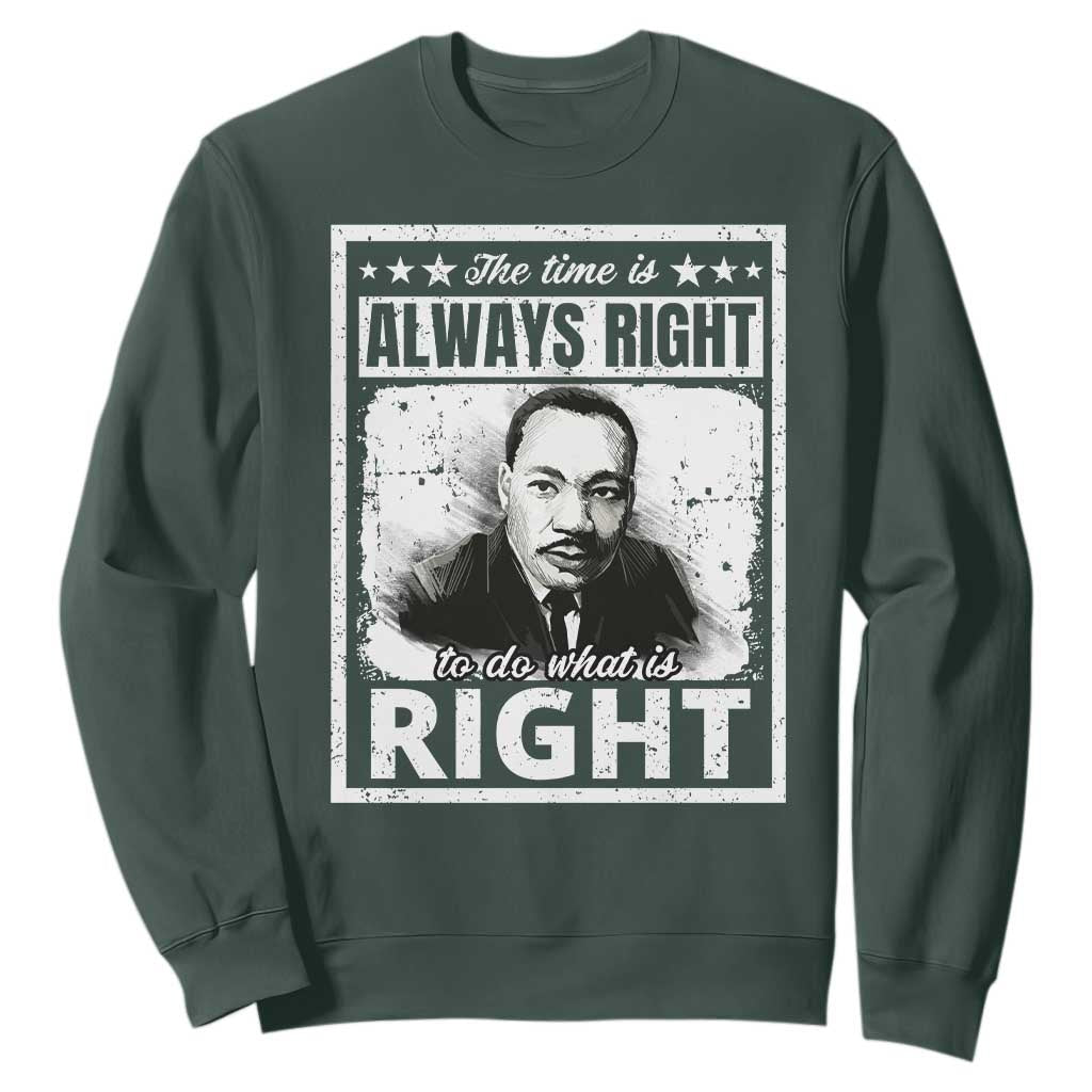 The Time Is Always Right To Do What Is Right Sweatshirt Martin Luther King MLK Jr. Quote TS11 Dark Forest Green Print Your Wear