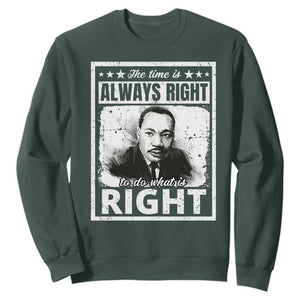 The Time Is Always Right To Do What Is Right Sweatshirt Martin Luther King MLK Jr. Quote TS11 Dark Forest Green Print Your Wear