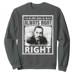 The Time Is Always Right To Do What Is Right Sweatshirt Martin Luther King MLK Jr. Quote TS11 Dark Heather Print Your Wear