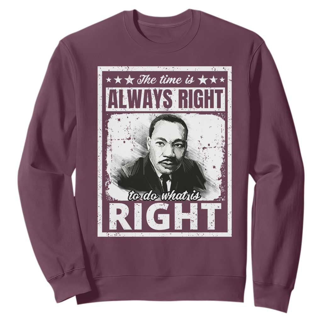 The Time Is Always Right To Do What Is Right Sweatshirt Martin Luther King MLK Jr. Quote TS11 Maroon Print Your Wear
