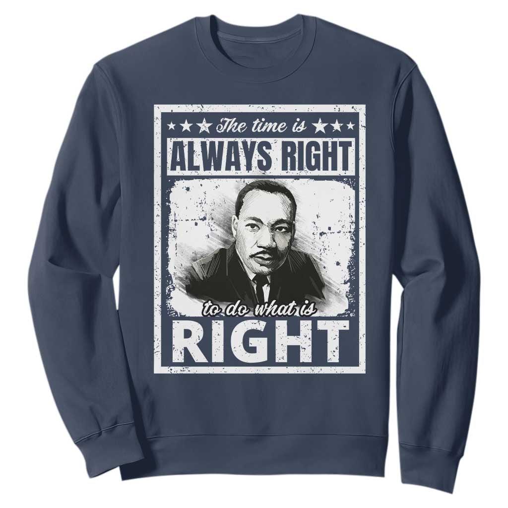 The Time Is Always Right To Do What Is Right Sweatshirt Martin Luther King MLK Jr. Quote TS11 Navy Print Your Wear