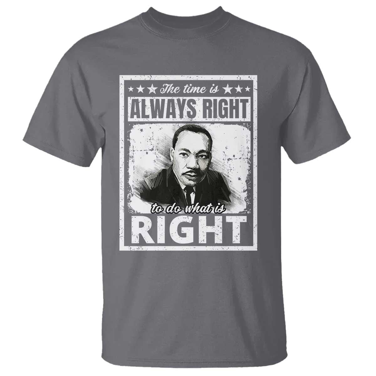 The Time Is Always Right To Do What Is Right T Shirt Martin Luther King MLK Jr. Quote TS11 Charcoal Print Your Wear