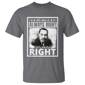 The Time Is Always Right To Do What Is Right T Shirt Martin Luther King MLK Jr. Quote TS11 Charcoal Print Your Wear