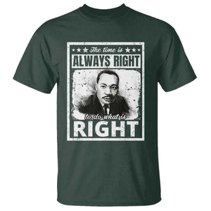 The Time Is Always Right To Do What Is Right T Shirt Martin Luther King MLK Jr. Quote TS11 Dark Forest Green Print Your Wear