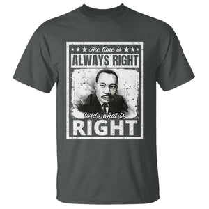 The Time Is Always Right To Do What Is Right T Shirt Martin Luther King MLK Jr. Quote TS11 Dark Heather Print Your Wear