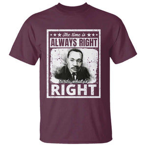 The Time Is Always Right To Do What Is Right T Shirt Martin Luther King MLK Jr. Quote TS11 Maroon Print Your Wear
