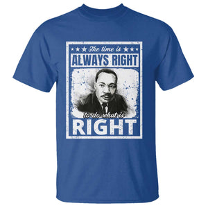 The Time Is Always Right To Do What Is Right T Shirt Martin Luther King MLK Jr. Quote TS11 Royal Blue Print Your Wear