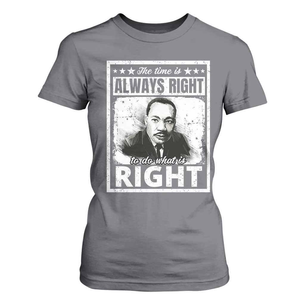 The Time Is Always Right To Do What Is Right T Shirt For Women Martin Luther King MLK Jr. Quote TS11 Charcoal Print Your Wear
