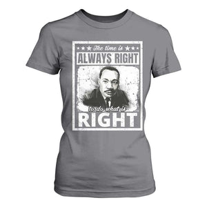 The Time Is Always Right To Do What Is Right T Shirt For Women Martin Luther King MLK Jr. Quote TS11 Charcoal Print Your Wear