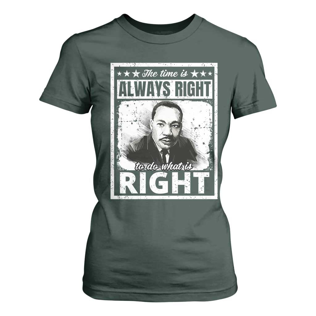 The Time Is Always Right To Do What Is Right T Shirt For Women Martin Luther King MLK Jr. Quote TS11 Dark Forest Green Print Your Wear