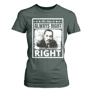 The Time Is Always Right To Do What Is Right T Shirt For Women Martin Luther King MLK Jr. Quote TS11 Dark Forest Green Print Your Wear