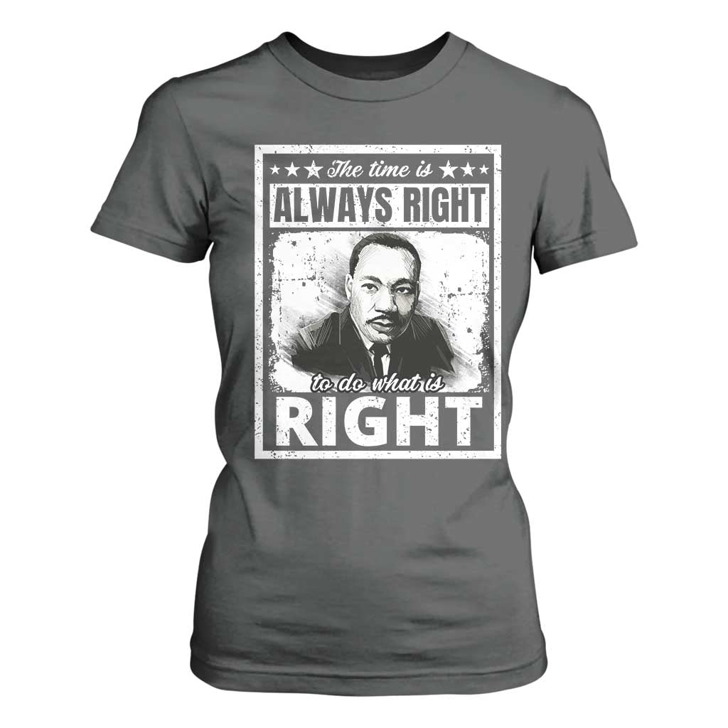 The Time Is Always Right To Do What Is Right T Shirt For Women Martin Luther King MLK Jr. Quote TS11 Dark Heather Print Your Wear