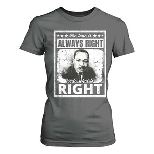 The Time Is Always Right To Do What Is Right T Shirt For Women Martin Luther King MLK Jr. Quote TS11 Dark Heather Print Your Wear