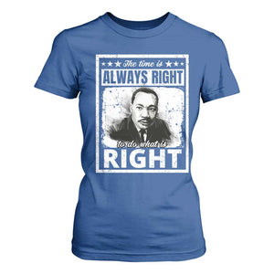 The Time Is Always Right To Do What Is Right T Shirt For Women Martin Luther King MLK Jr. Quote TS11 Royal Blue Print Your Wear