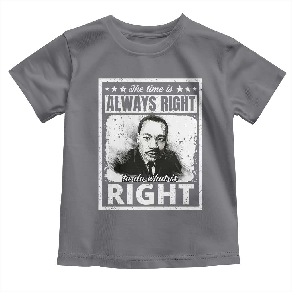 The Time Is Always Right To Do What Is Right Toddler T Shirt Martin Luther King MLK Jr. Quote TS11 Charcoal Print Your Wear