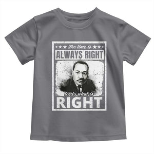 The Time Is Always Right To Do What Is Right Toddler T Shirt Martin Luther King MLK Jr. Quote TS11 Charcoal Print Your Wear
