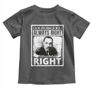 The Time Is Always Right To Do What Is Right Toddler T Shirt Martin Luther King MLK Jr. Quote TS11 Dark Heather Print Your Wear