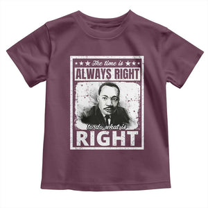 The Time Is Always Right To Do What Is Right Toddler T Shirt Martin Luther King MLK Jr. Quote TS11 Maroon Print Your Wear