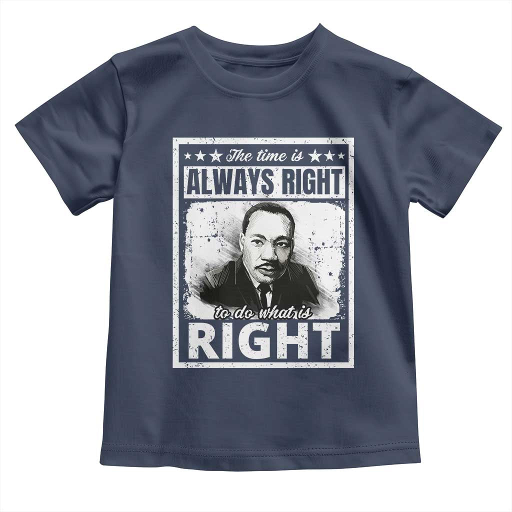 The Time Is Always Right To Do What Is Right Toddler T Shirt Martin Luther King MLK Jr. Quote TS11 Navy Print Your Wear