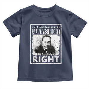 The Time Is Always Right To Do What Is Right Toddler T Shirt Martin Luther King MLK Jr. Quote TS11 Navy Print Your Wear