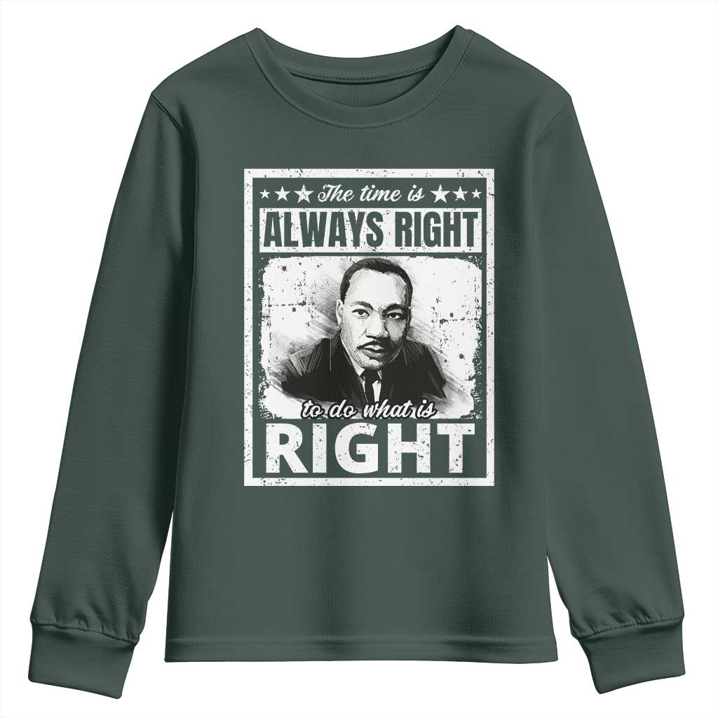 The Time Is Always Right To Do What Is Right Youth Sweatshirt Martin Luther King MLK Jr. Quote TS11 Dark Forest Green Print Your Wear