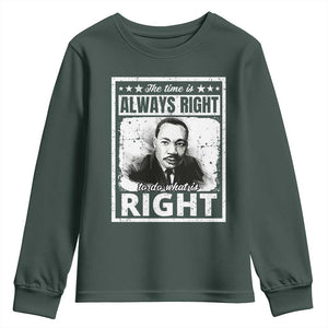 The Time Is Always Right To Do What Is Right Youth Sweatshirt Martin Luther King MLK Jr. Quote TS11 Dark Forest Green Print Your Wear