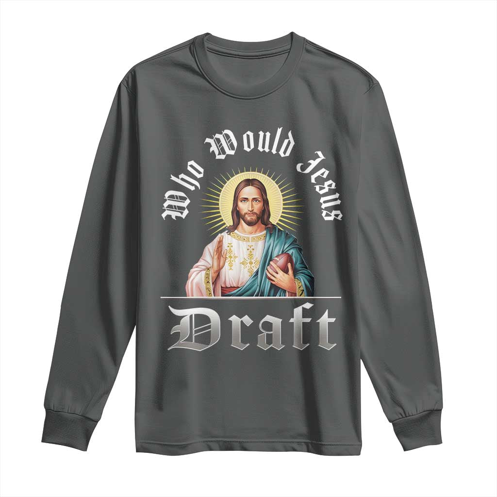 Funny Jesus Fantasy Football Long Sleeve Shirt Who Would Jesus Draft TS11 Dark Heather Print Your Wear