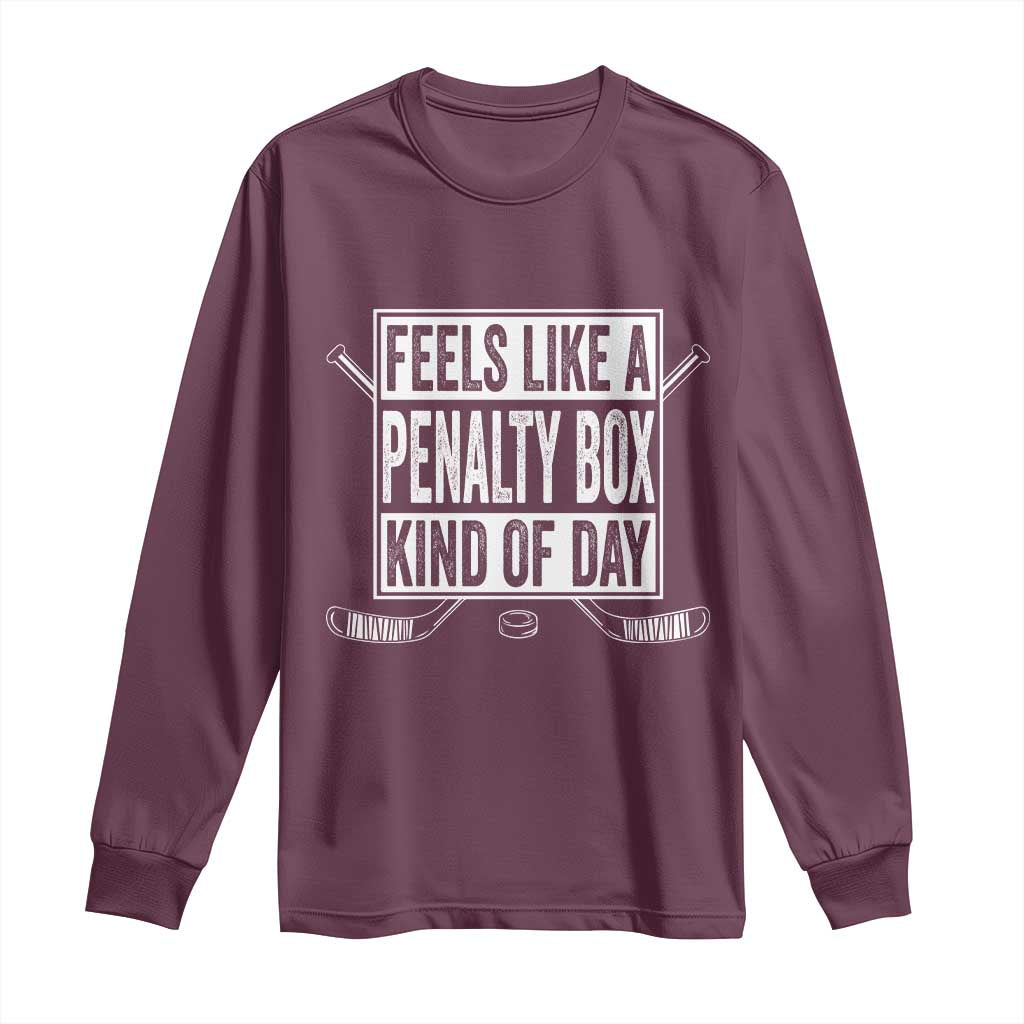 Funny Feels Like A Penalty Box Kind Of Day Long Sleeve Shirt Ice Hockey Lover TS11 Maroon Print Your Wear