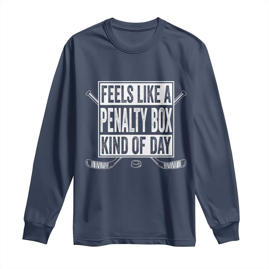 Funny Feels Like A Penalty Box Kind Of Day Long Sleeve Shirt Ice Hockey Lover TS11 Navy Print Your Wear