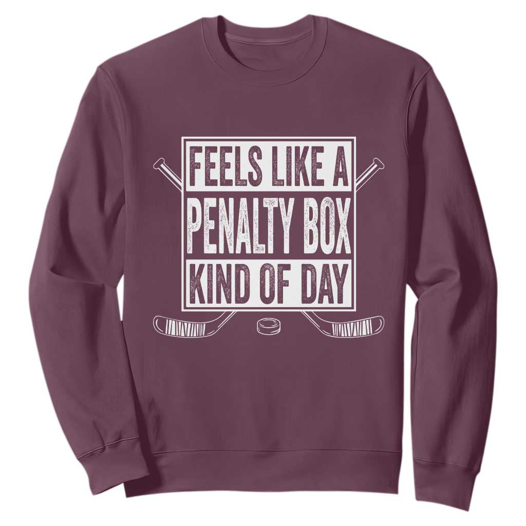 Funny Feels Like A Penalty Box Kind Of Day Sweatshirt Ice Hockey Lover TS11 Maroon Print Your Wear