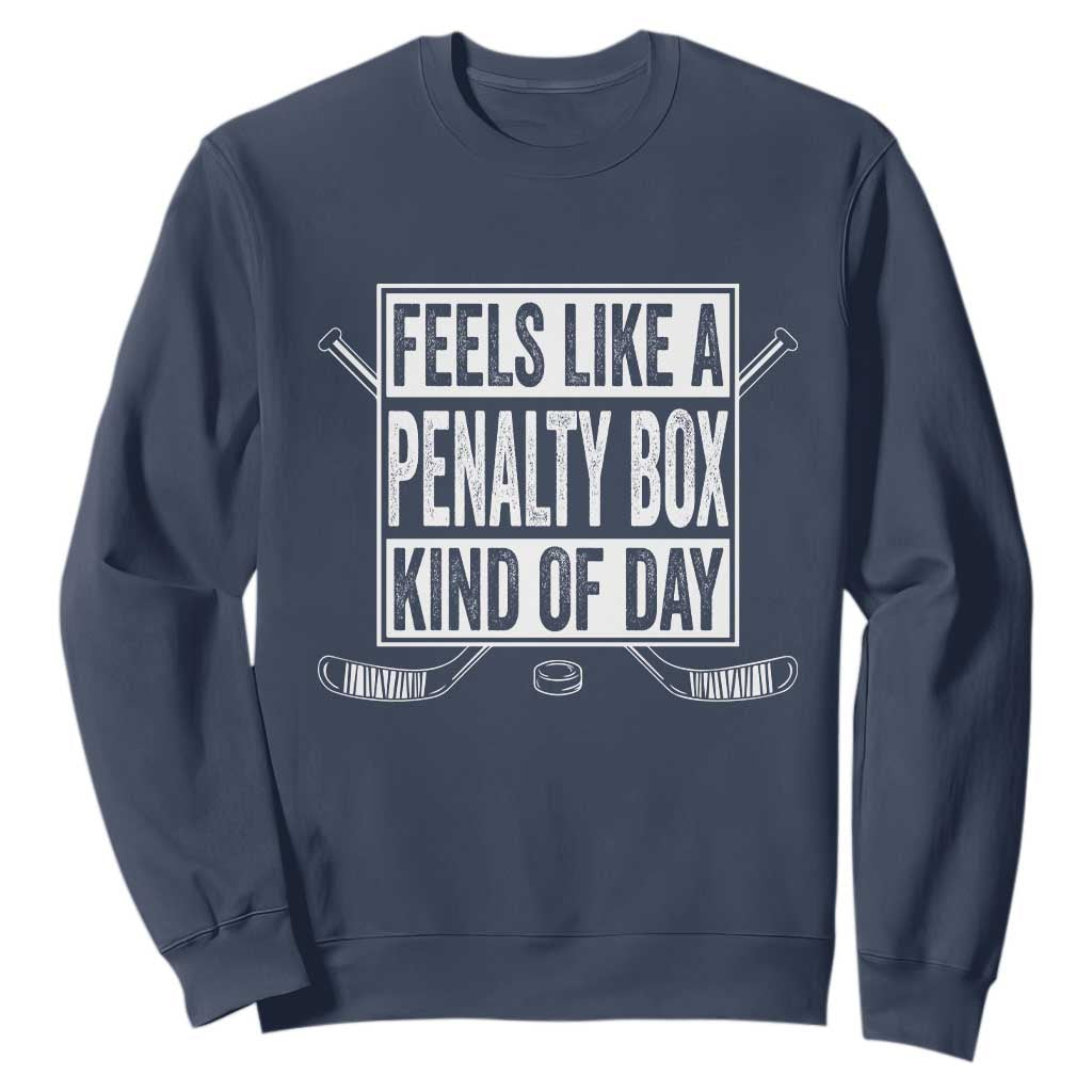 Funny Feels Like A Penalty Box Kind Of Day Sweatshirt Ice Hockey Lover TS11 Navy Print Your Wear