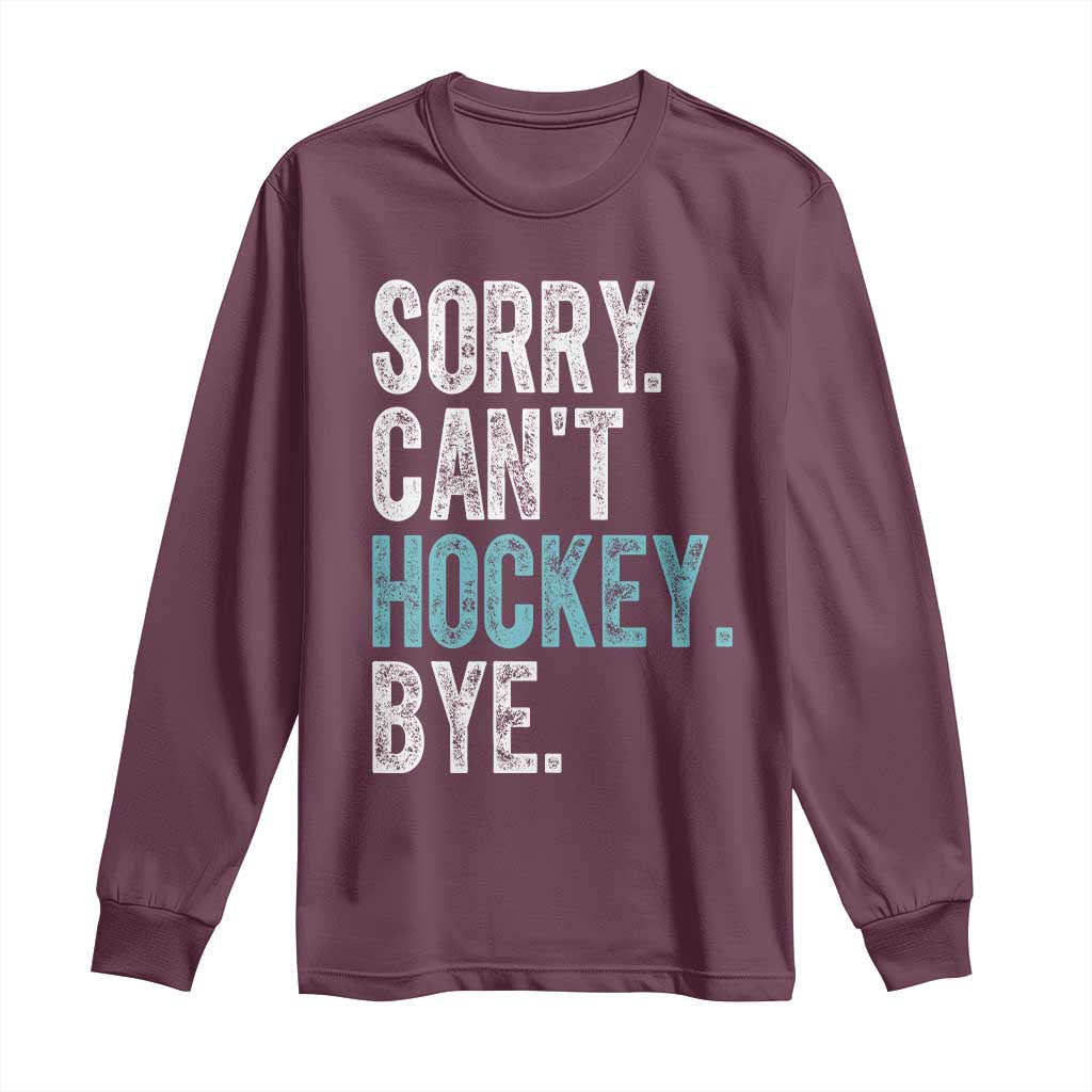 Funny Sorry Cant Hockey Bye Long Sleeve Shirt Ice Hockey Player TS11 Maroon Print Your Wear
