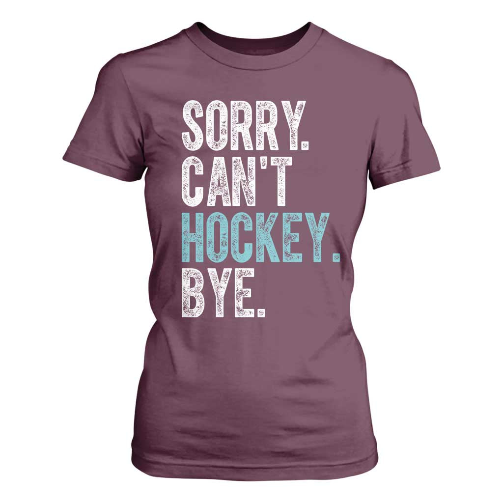 Funny Sorry Cant Hockey Bye T Shirt For Women Ice Hockey Player TS11 Maroon Print Your Wear