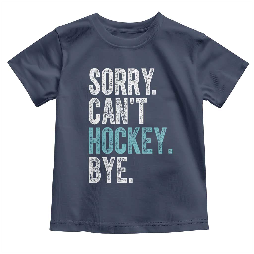 Funny Sorry Cant Hockey Bye Toddler T Shirt Ice Hockey Player TS11 Navy Print Your Wear