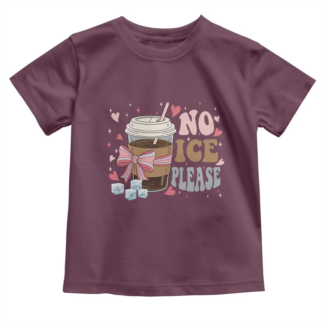 No Ice Please Toddler T Shirt Funny Coffee Lover Anti Ice Satire TS11 Maroon Print Your Wear