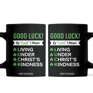 Funny Christian St Patrick's Day Coffee Mug Good Luck Mean Living Under Christ's Kindness TS11 Black Print Your Wear