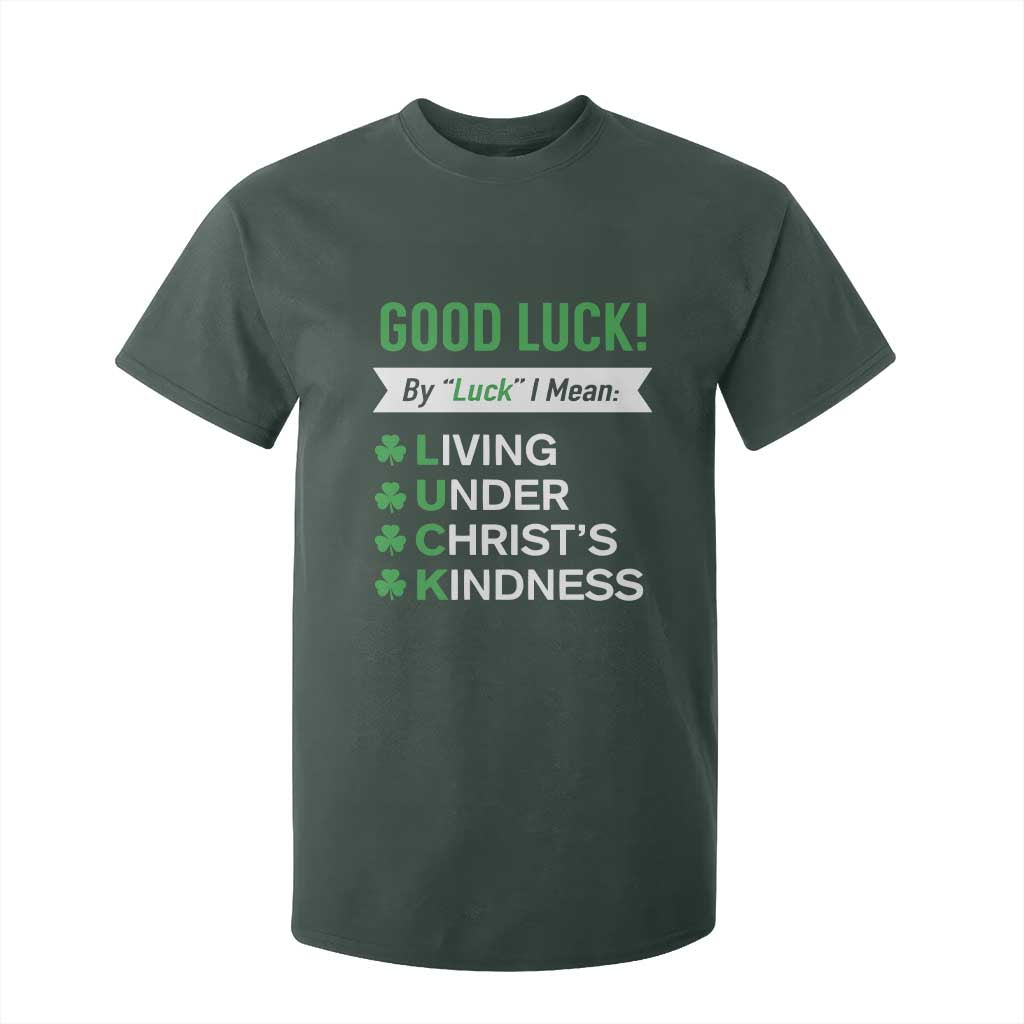 Funny Christian St Patrick's Day T Shirt For Kid Good Luck Mean Living Under Christ's Kindness TS11 Dark Forest Green Print Your Wear