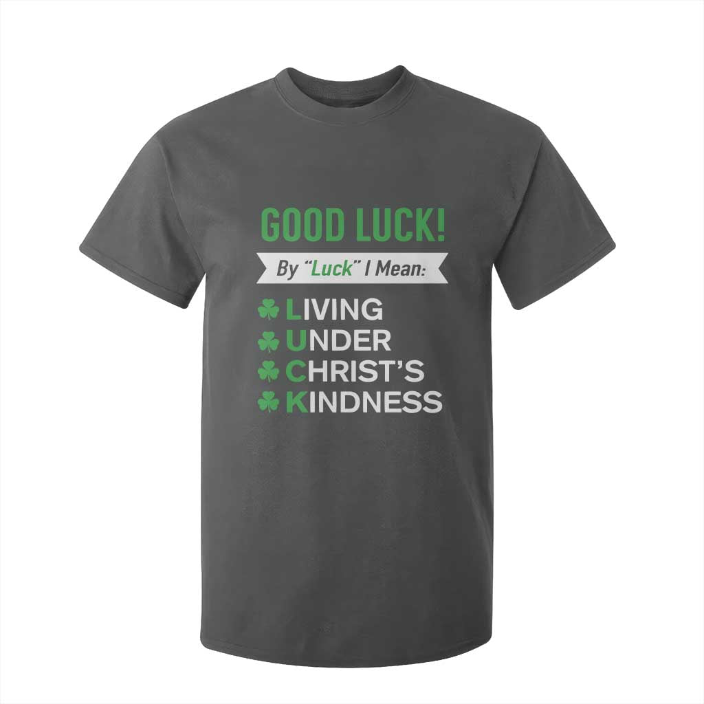 Funny Christian St Patrick's Day T Shirt For Kid Good Luck Mean Living Under Christ's Kindness TS11 Dark Heather Print Your Wear