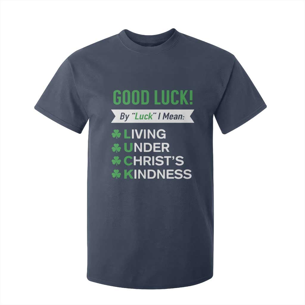 Funny Christian St Patrick's Day T Shirt For Kid Good Luck Mean Living Under Christ's Kindness TS11 Navy Print Your Wear