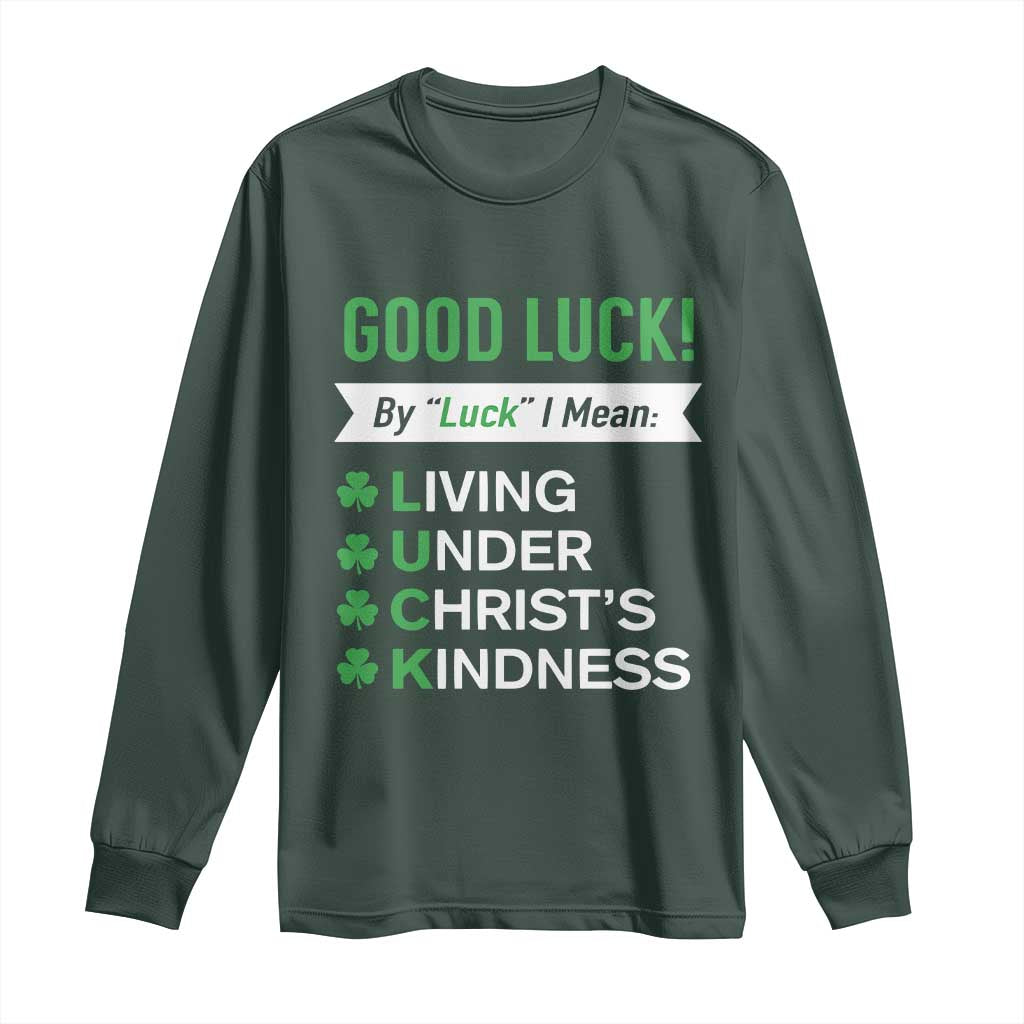 Funny Christian St Patrick's Day Long Sleeve Shirt Good Luck Mean Living Under Christ's Kindness TS11 Dark Forest Green Print Your Wear