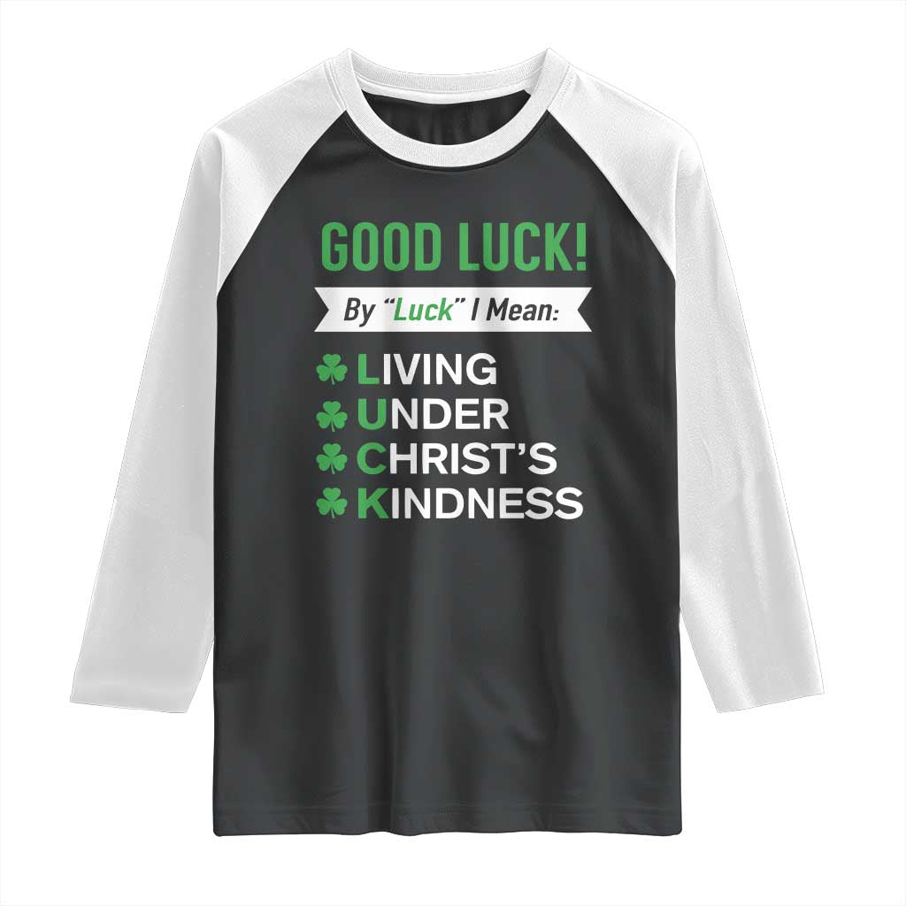 Funny Christian St Patrick's Day Raglan Shirt Good Luck Mean Living Under Christ's Kindness TS11 Black White Print Your Wear
